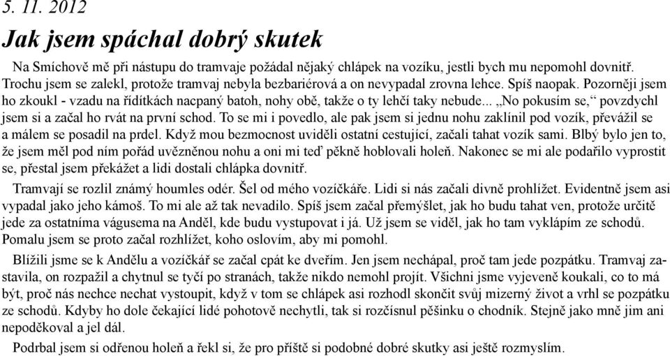 Pozorněji jsem ho zkoukl - vzadu na řídítkách nacpaný batoh, nohy obě, takže o ty lehčí taky nebude... No pokusím se, povzdychl jsem si a začal ho rvát na první schod.