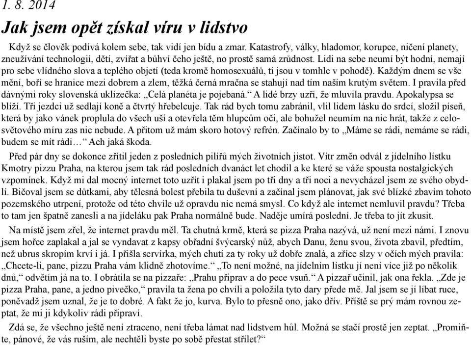 Lidi na sebe neumí být hodní, nemají pro sebe vlídného slova a teplého objetí (teda kromě homosexuálů, ti jsou v tomhle v pohodě).