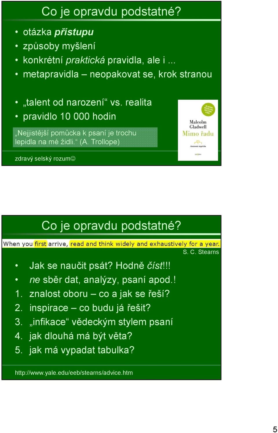 realita pravidlo 10 000 hodin Nejjistější pomůcka k psaní je trochu lepidla na mé židli. (A. Trollope) zdravý selský rozum Co je opravdu podstatné?