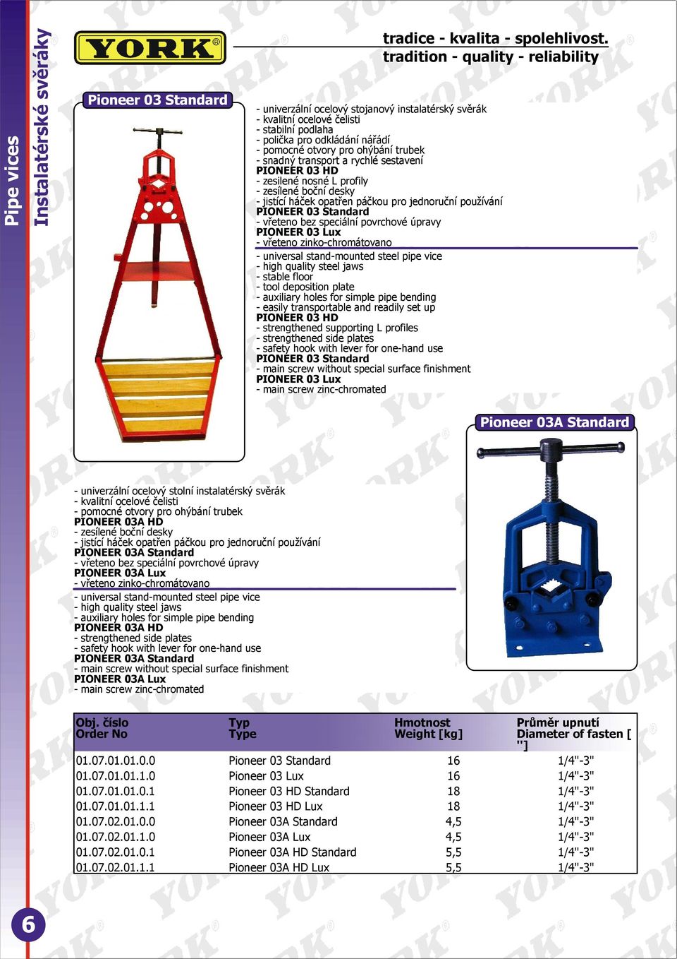 vřeteno bez speciální povrchové úpravy PIONEER 03 Lux - vřeteno zinko-chromátovano - universal stand-mounted steel pipe vice - high quality steel jaws - stable floor - tool deposition plate -