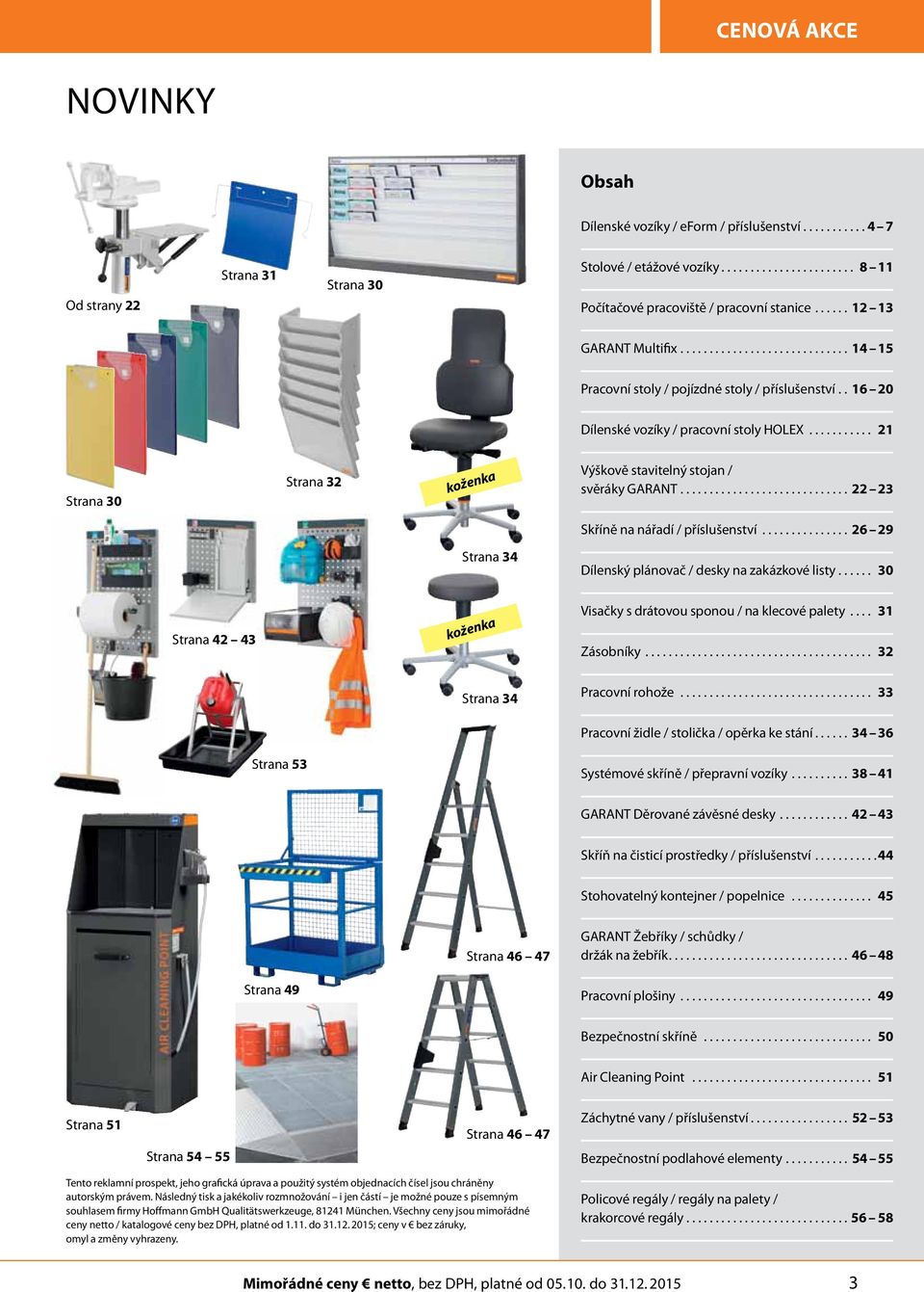 .......... 21 Strana 30 Strana 32 koženka Výškově stavitelný stojan / svěráky GARANT............................. 22 23 Skříně na nářadí / příslušenství.