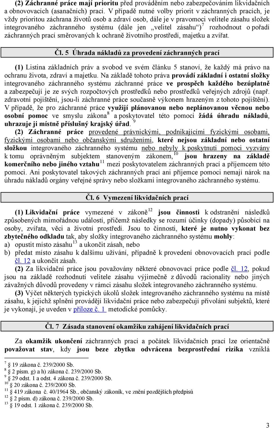 velitel zásahu ) 7 rozhodnout o pořadí záchranných prací směrovaných k ochraně životního prostředí, majetku a zvířat. Čl.