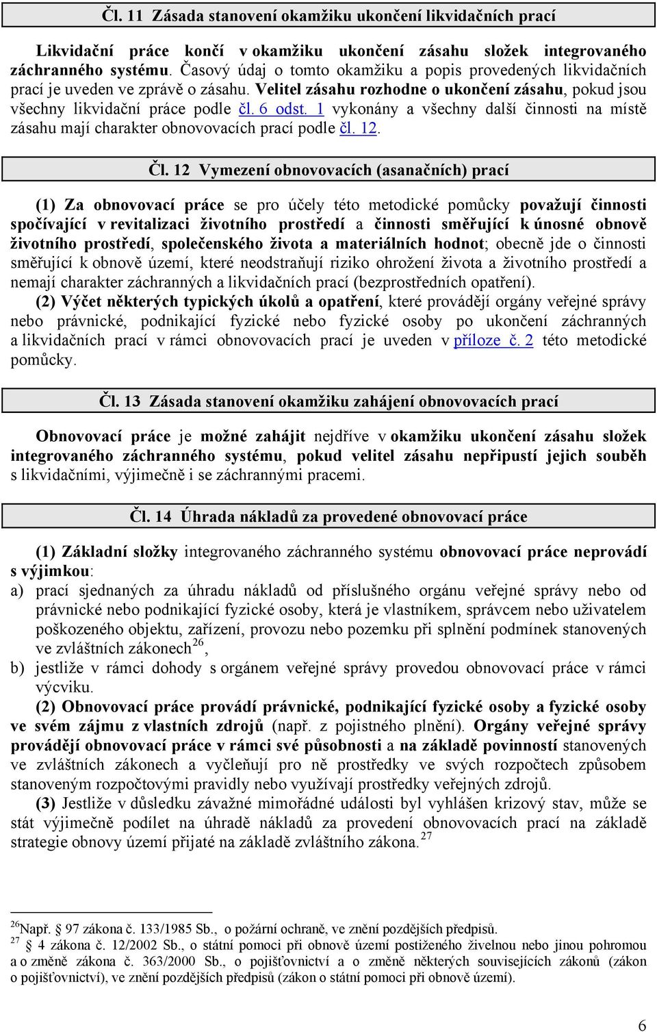 1 vykonány a všechny další činnosti na místě zásahu mají charakter obnovovacích prací podle čl. 12. Čl.