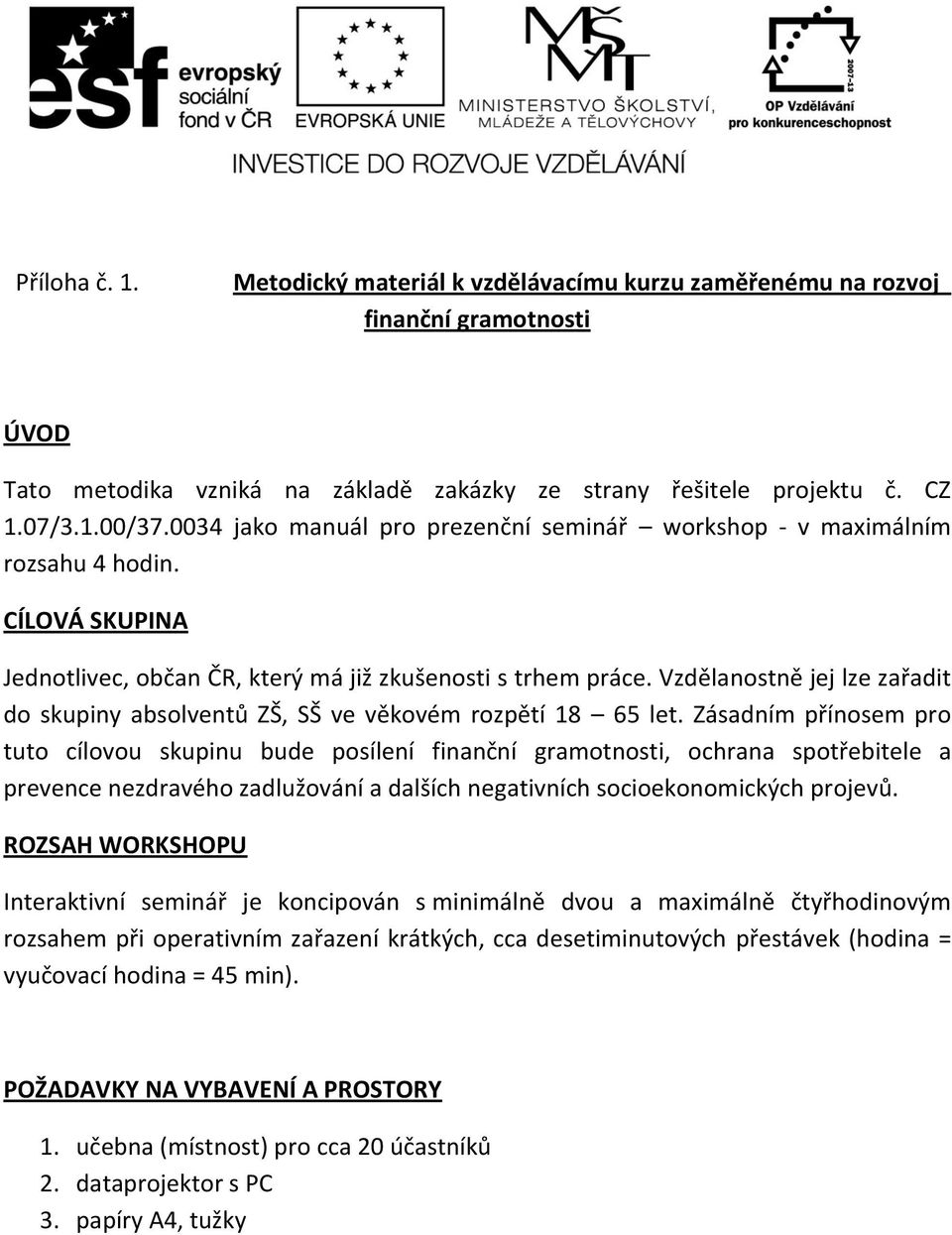 Vzdělanostně jej lze zařadit do skupiny absolventů ZŠ, SŠ ve věkovém rozpětí 18 65 let.