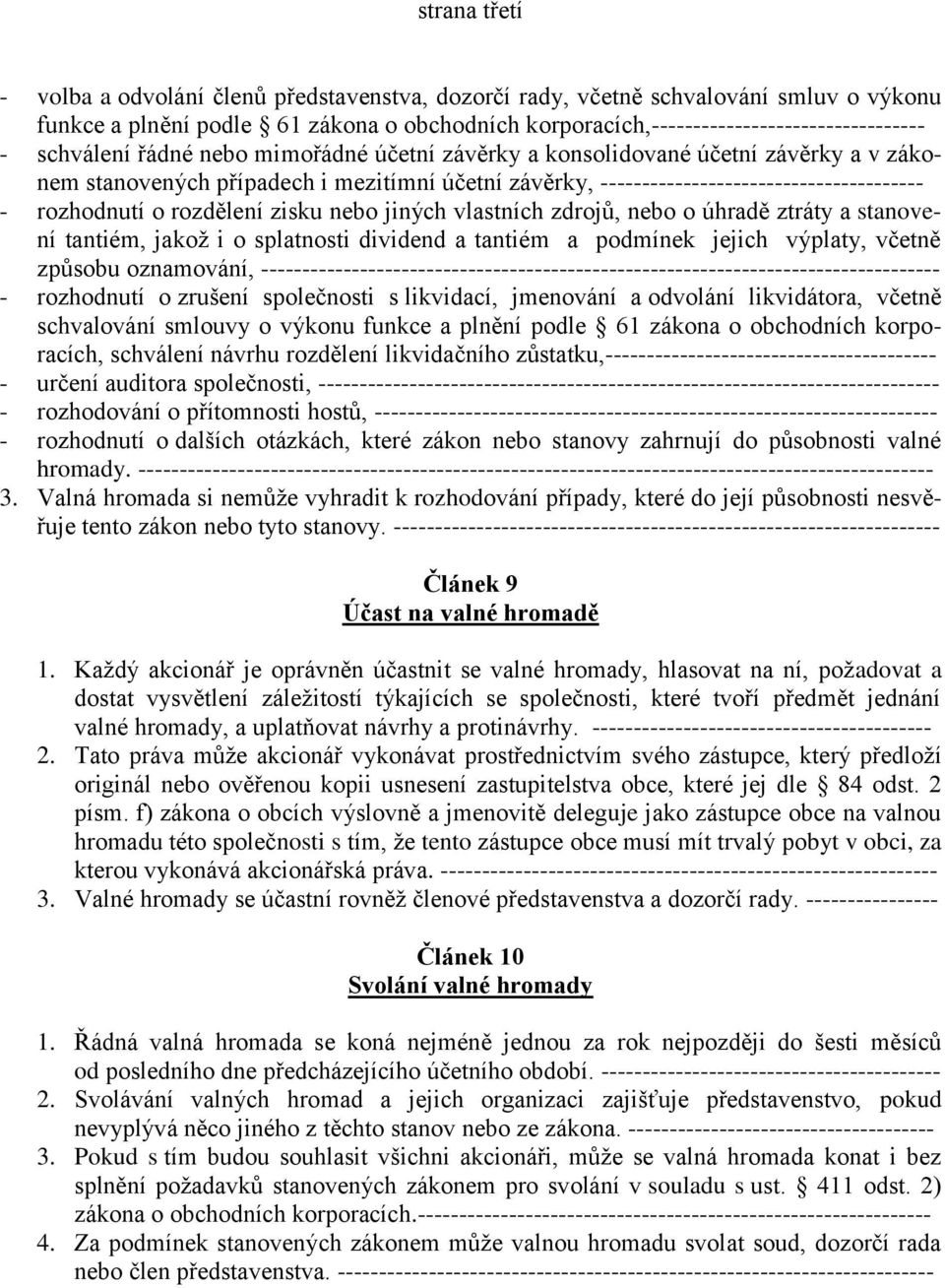 rozdělení zisku nebo jiných vlastních zdrojů, nebo o úhradě ztráty a stanovení tantiém, jakož i o splatnosti dividend a tantiém a podmínek jejich výplaty, včetně způsobu oznamování,