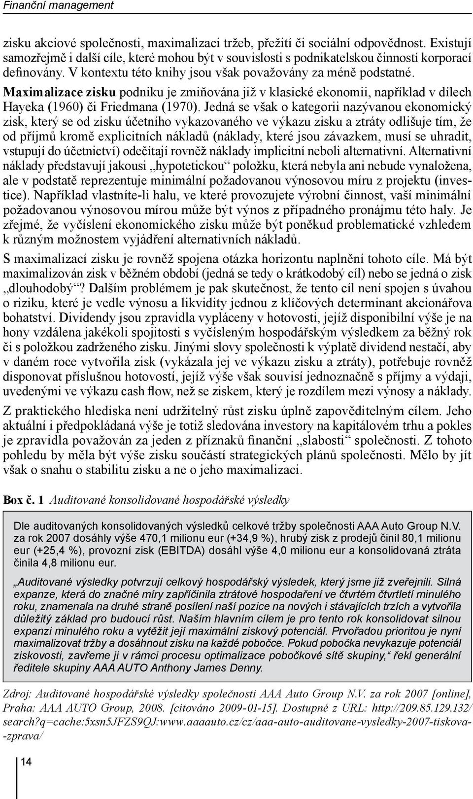 Maximalizace zisku podniku je zmiňována již v klasické ekonomii, například v dílech Hayeka (1960) či Friedmana (1970).