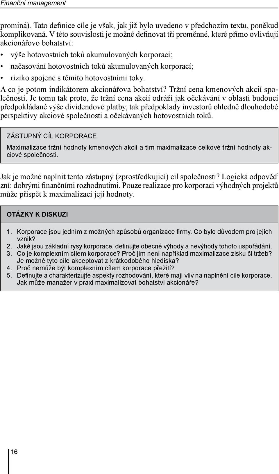 riziko spojené s těmito hotovostními toky. A co je potom indikátorem akcionářova bohatství? Tržní cena kmenových akcií společnosti.