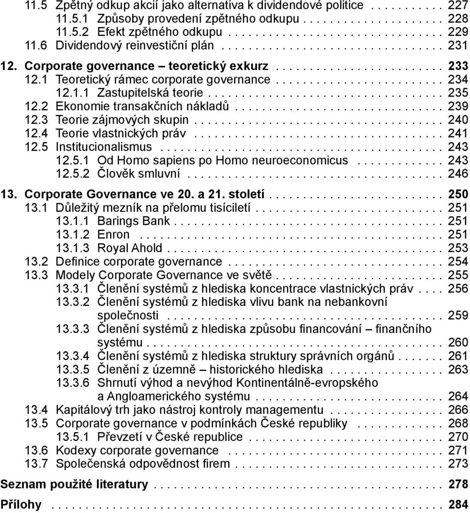 3 Teorie zájmových skupin... 240 12.4 Teorie vlastnických práv... 241 12.5 Institucionalismus... 243 12.5.1 Od Homo sapiens po Homo neuroeconomicus... 243 12.5.2 Člověk smluvní... 246 13.