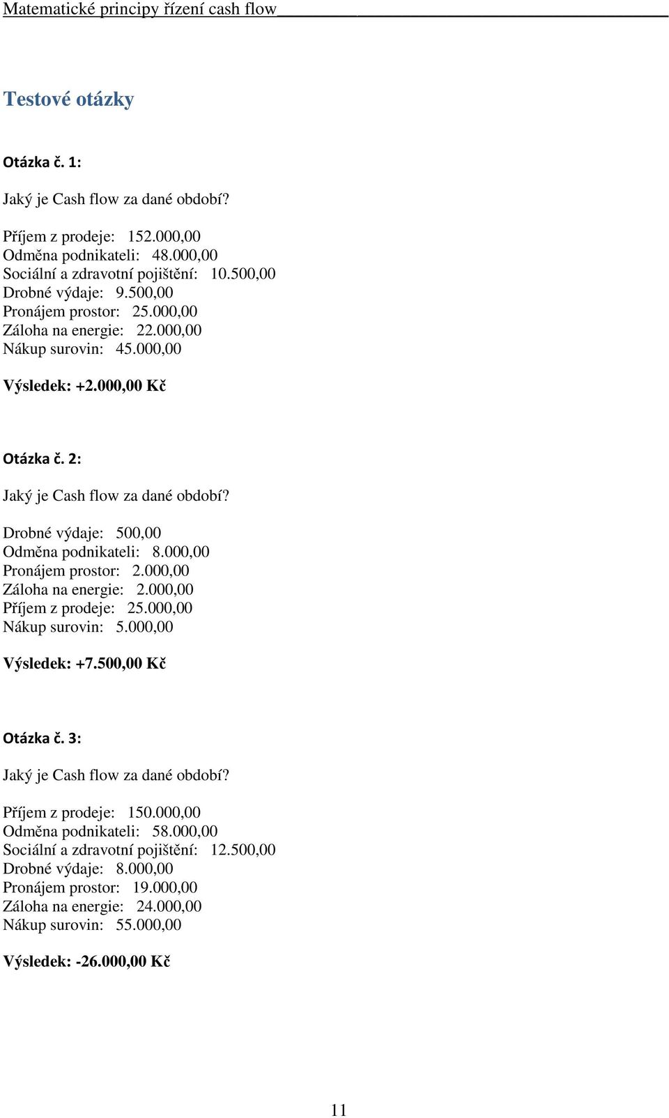 Drobné výdaje: 500,00 Odměna podnikateli: 8.000,00 Pronájem prostor: 2.000,00 Záloha na energie: 2.000,00 Příjem z prodeje: 25.000,00 Nákup surovin: 5.000,00 Výsledek: +7.500,00 Kč Otázka č.