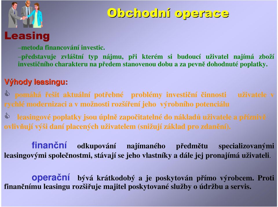 Výhody leasingu: pomáhá řešit aktuální potřebné problémy investiční činnosti uživatele v rychlé modernizaci a v možnosti rozšíření jeho výrobního potenciálu leasingové poplatky jsou úplně