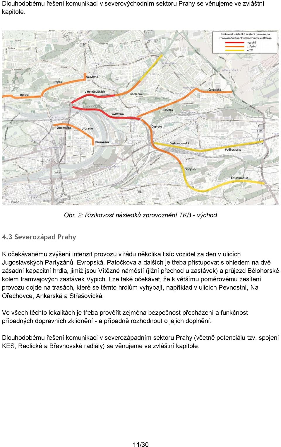 zásadní kapacitní hrdla, jimiž jsou Vítězné náměstí (jižní přechod u zastávek) a průjezd Bělohorské kolem tramvajových zastávek Vypich.