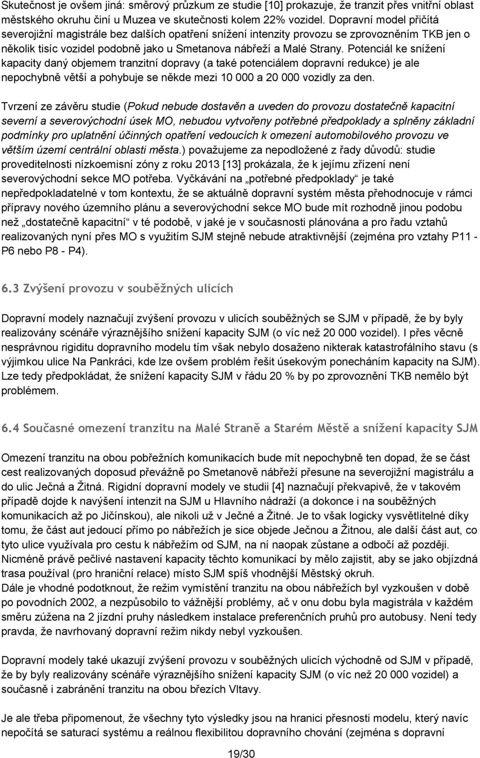 Potenciál ke snížení kapacity daný objemem tranzitní dopravy (a také potenciálem dopravní redukce) je ale nepochybně větší a pohybuje se někde mezi 10 000 a 20 000 vozidly za den.