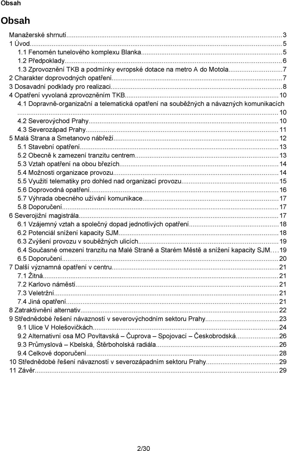 1 Dopravně-organizační a telematická opatření na souběžných a návazných komunikacích... 10 4.2 Severovýchod Prahy...10 4.3 Severozápad Prahy...11 5 Malá Strana a Smetanovo nábřeží...12 5.