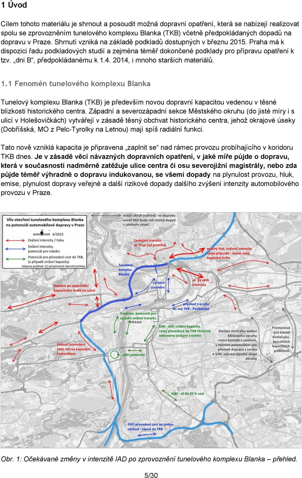 dni B, předpokládanému k 1.4. 2014, i mnoho starších materiálů. 1.1 Fenomén tunelového komplexu Blanka Tunelový komplexu Blanka (TKB) je především novou dopravní kapacitou vedenou v těsné blízkosti historického centra.