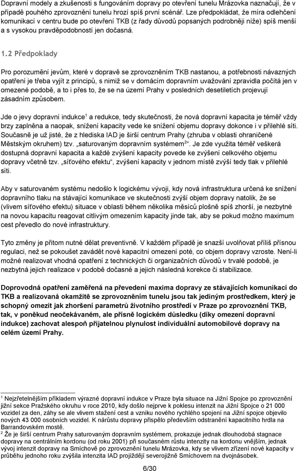 2 Předpoklady Pro porozumění jevům, které v dopravě se zprovozněním TKB nastanou, a potřebnosti návazných opatření je třeba vyjít z principů, s nimiž se v domácím dopravním uvažování zpravidla počítá