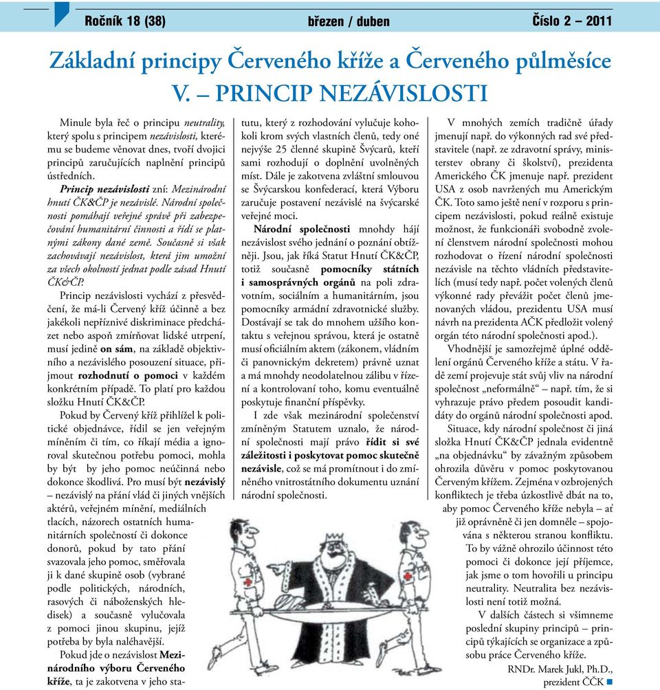 Princip nezávislosti zní: Mezinárodní hnutí ČK&ČP je nezávislé. Národní společnosti pomáhají veřejné správě při zabezpečování humanitární činnosti a řídí se platnými zákony dané země.