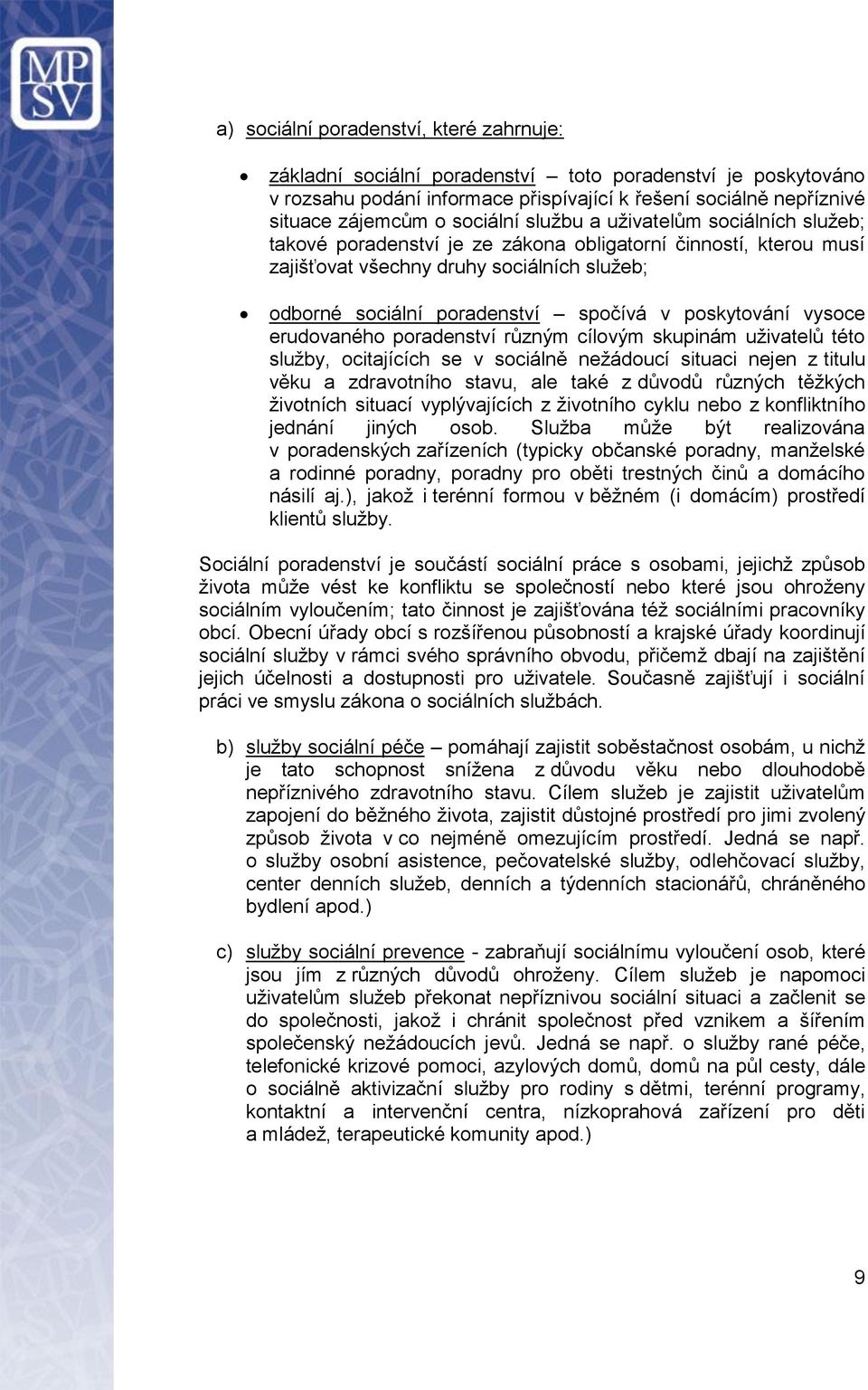 vysoce erudovaného poradenství různým cílovým skupinám uživatelů této služby, ocitajících se v sociálně nežádoucí situaci nejen z titulu věku a zdravotního stavu, ale také z důvodů různých těžkých