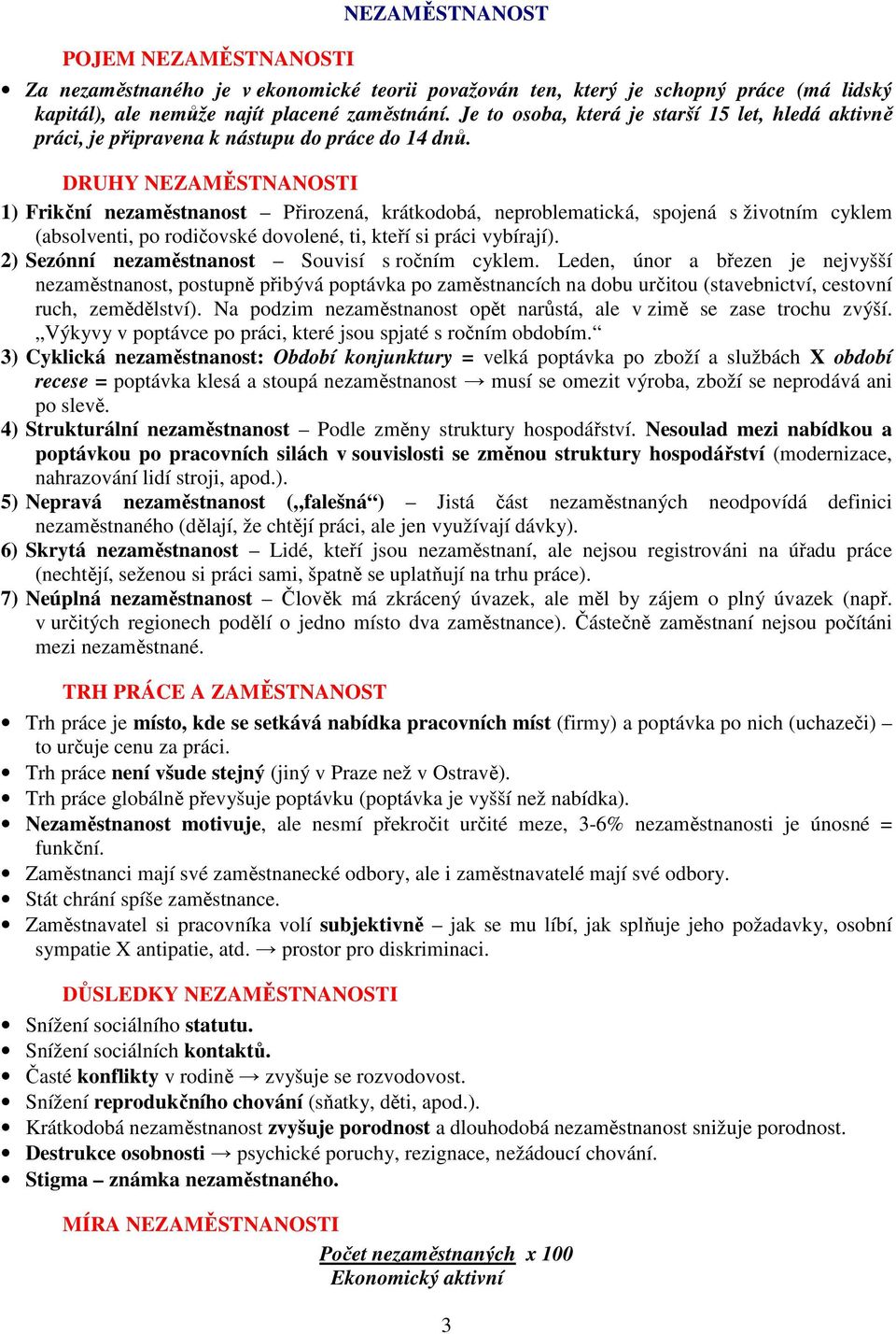 DRUHY NEZAMĚSTNANOSTI 1) Frikční nezaměstnanost Přirozená, krátkodobá, neproblematická, spojená s životním cyklem (absolventi, po rodičovské dovolené, ti, kteří si práci vybírají).