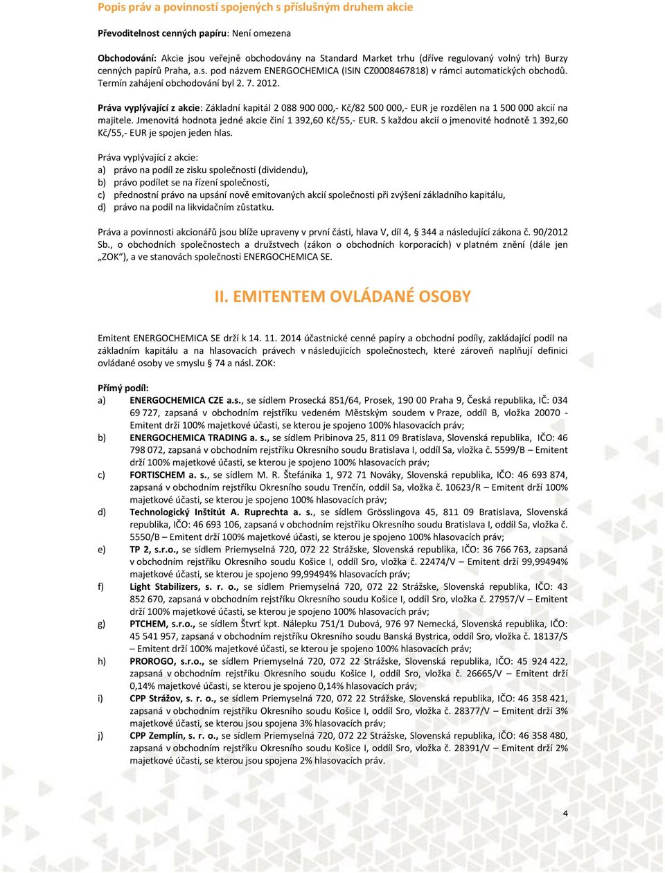 Práva vyplývající z akcie: Základní kapitál 2 088 900 000,- Kč/82 500 000,- EUR je rozdělen na 1 500 000 akcií na majitele. Jmenovitá hodnota jedné akcie činí 1 392,60 Kč/55,- EUR.