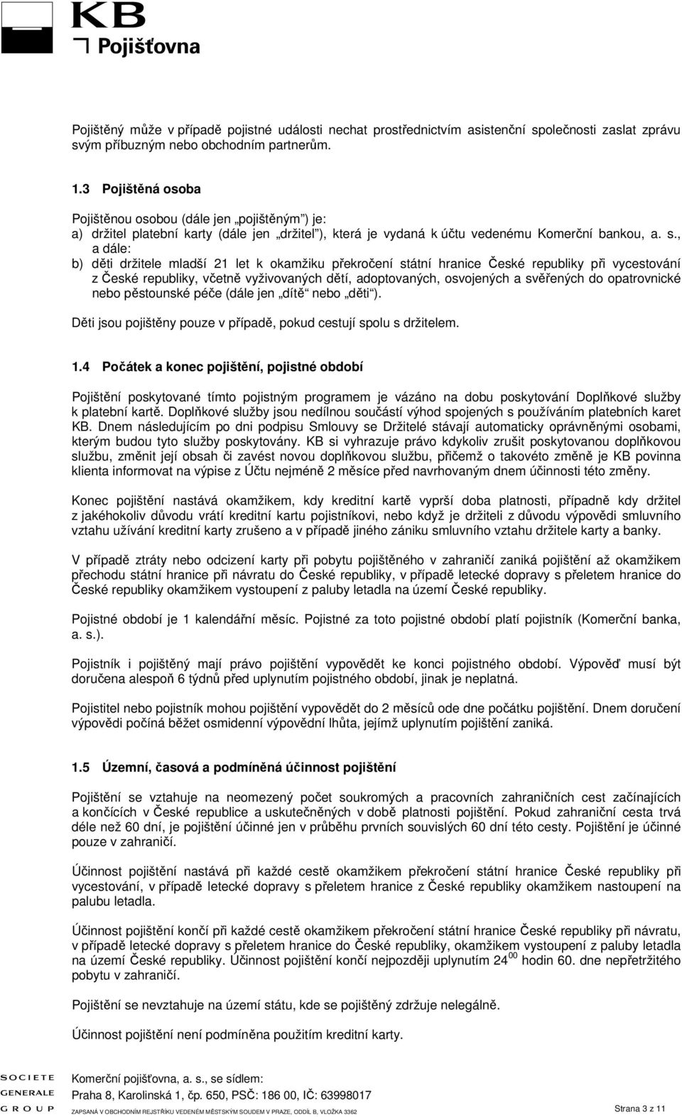 , a dále: b) děti držitele mladší 21 let k okamžiku překročení státní hranice České republiky při vycestování z České republiky, včetně vyživovaných dětí, adoptovaných, osvojených a svěřených do