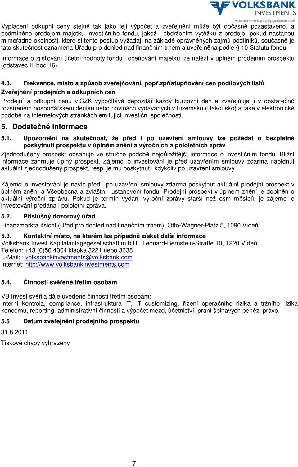 fondu. Informace o zjišťování účetní hodnoty fondu i oceňování majetku lze nalézt v úplném prodejním prospektu (odstavec II, bod 16). 4.3. Frekvence, místo a způsob zveřejňování, popř.