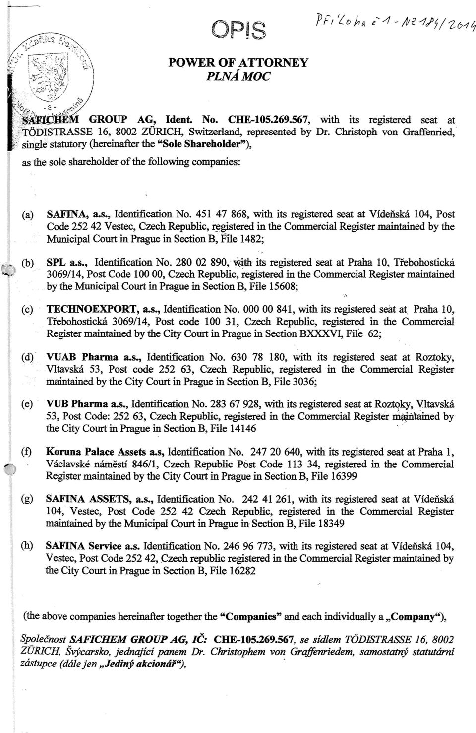 Christoph von Graffenried, single statutory (hereina:fter the "Sole Shareholder"), as the sole shareholder of the following companies: (a) (b) SAFINA, a.s., Identification No.