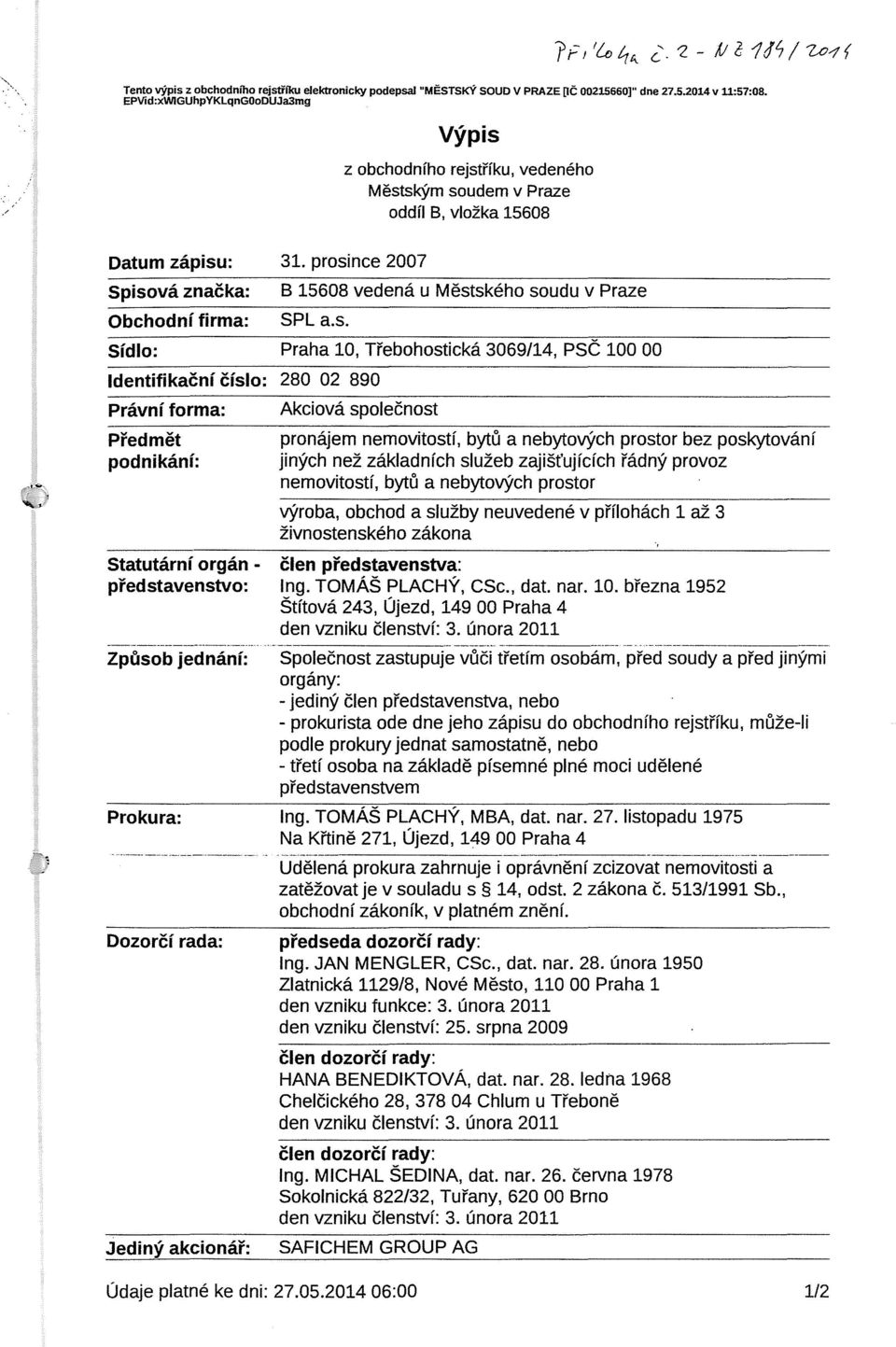 prosince 2007 B 15608 vedená u Městského soudu v Praze SPL a.s. Sídlo: Praha 10, Třebohostická 3069/14, PSČ 100 00 Identifikační číslo: 280 02 890 Právní forma: Předmět podnikání: Statutární orgán -