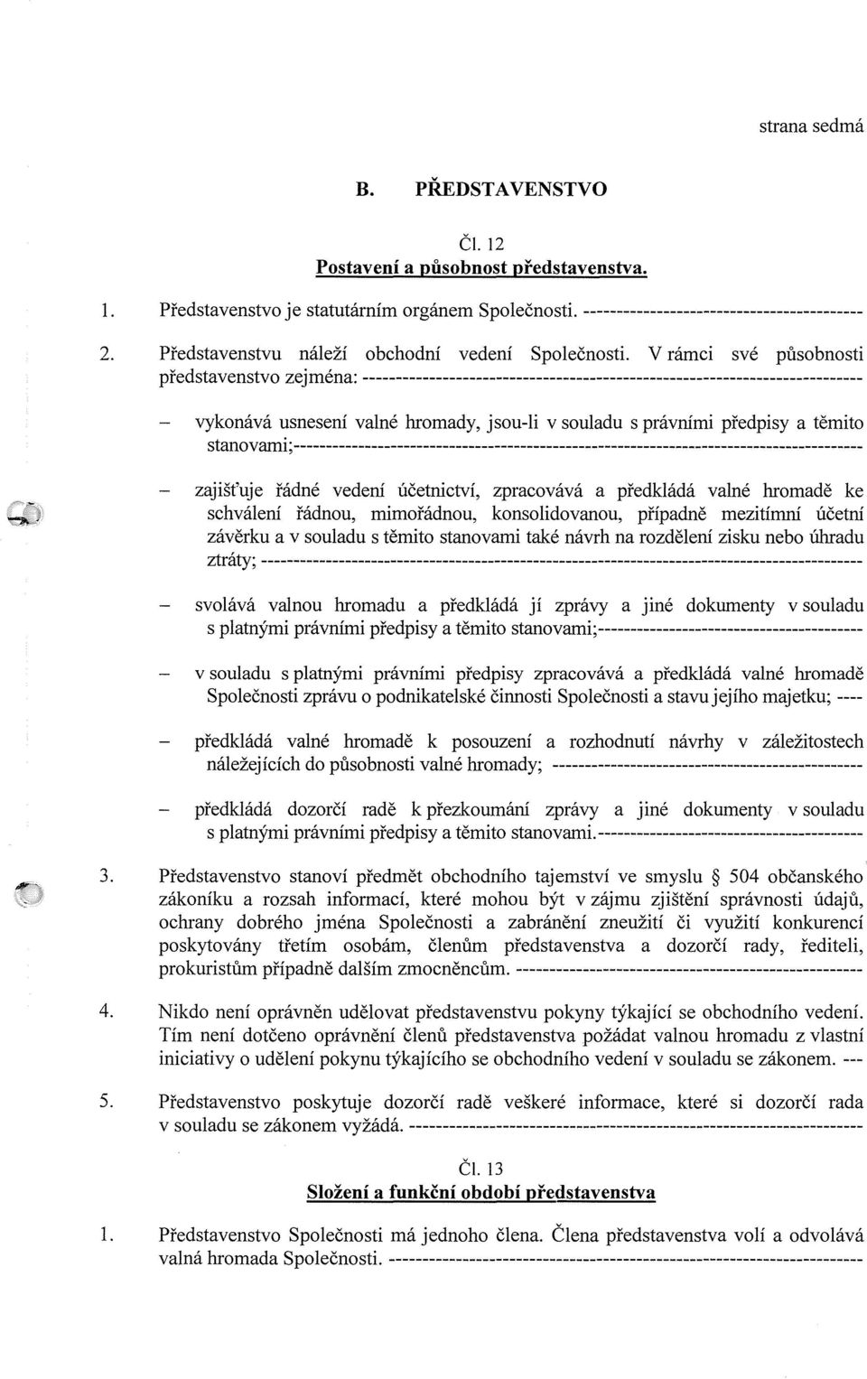 V rámci své působnosti představenstvo zejména: --------------------------------------------------------------------------- vykonává usnesení valné hromady, jsou-li v souladu s právními předpisy a