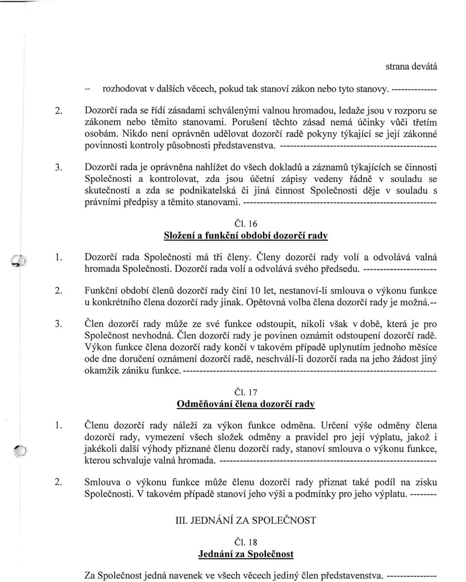 Nikdo není oprávněn udělovat dozorčí radě pokyny týkající se její zákonné povinnosti kontroly působnosti představenstva. ----------------------------------------------- 3.