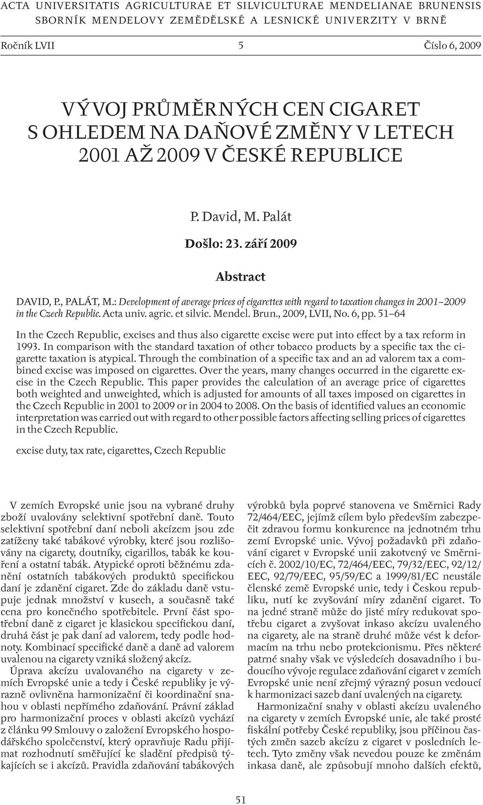 : Development of average prices of cigarettes with regard to taxation changes in 2001 2009 in the Czech Republic. Acta univ. agric. et silvic. Mendel. Brun., 2009, LVII, No. 6, pp.