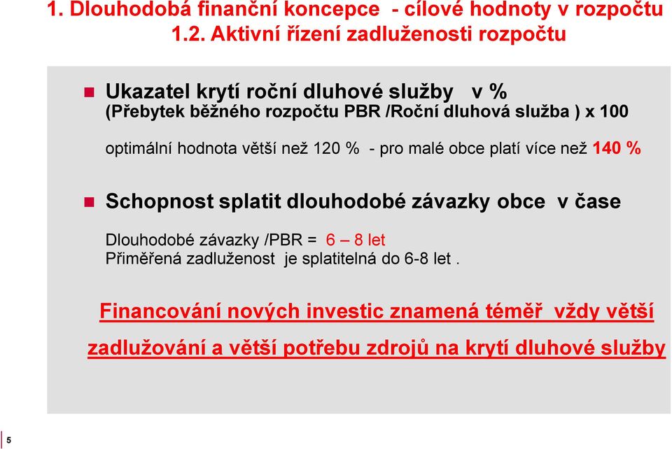 ) x 100 optimální hodnota větší než 120 % - pro malé obce platí více než 140 % Schopnost splatit dlouhodobé závazky obce v čase