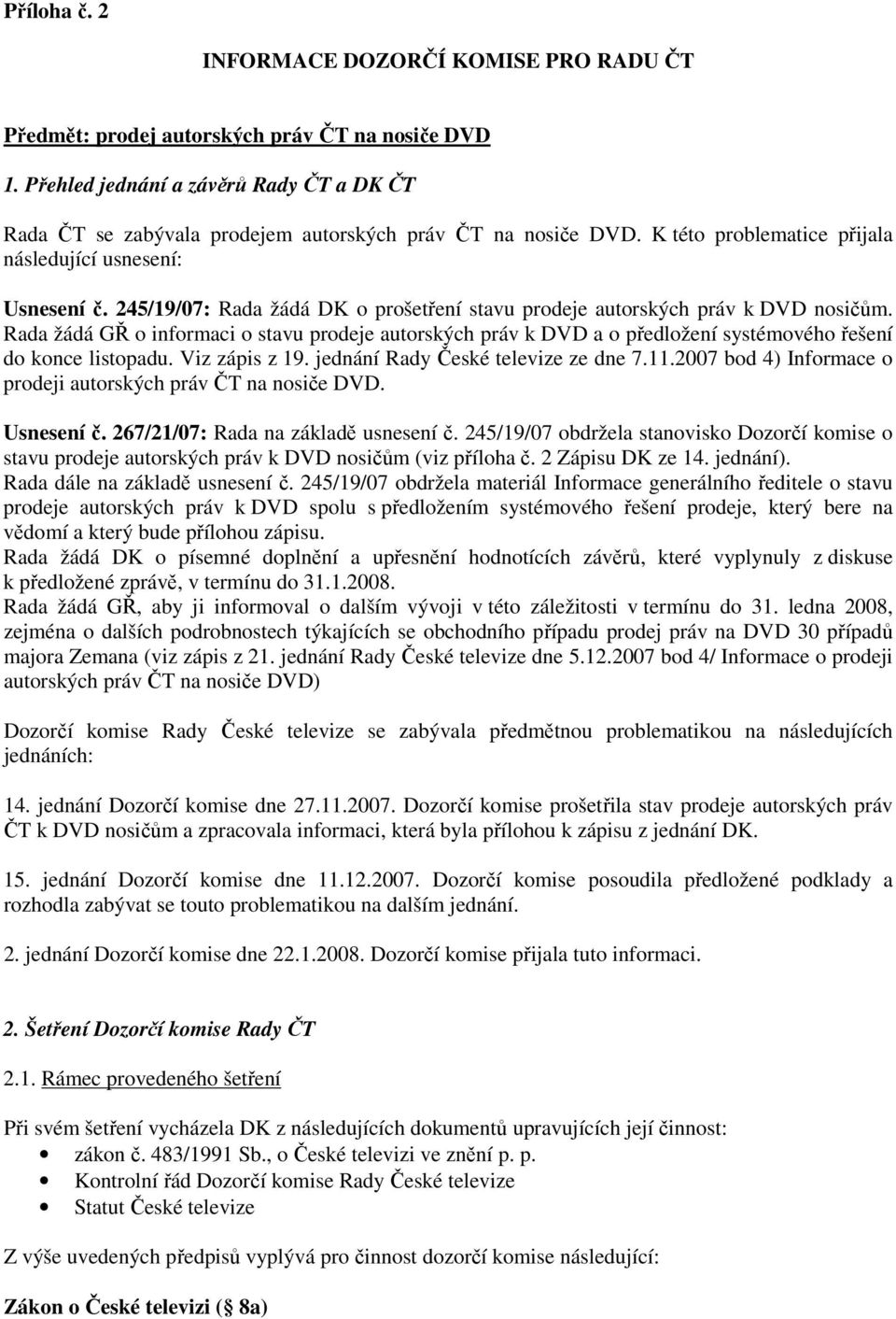 245/19/07: Rada žádá DK o prošetření stavu prodeje autorských práv k DVD nosičům. Rada žádá o informaci o stavu prodeje autorských práv k DVD a o předložení systémového řešení do konce listopadu.