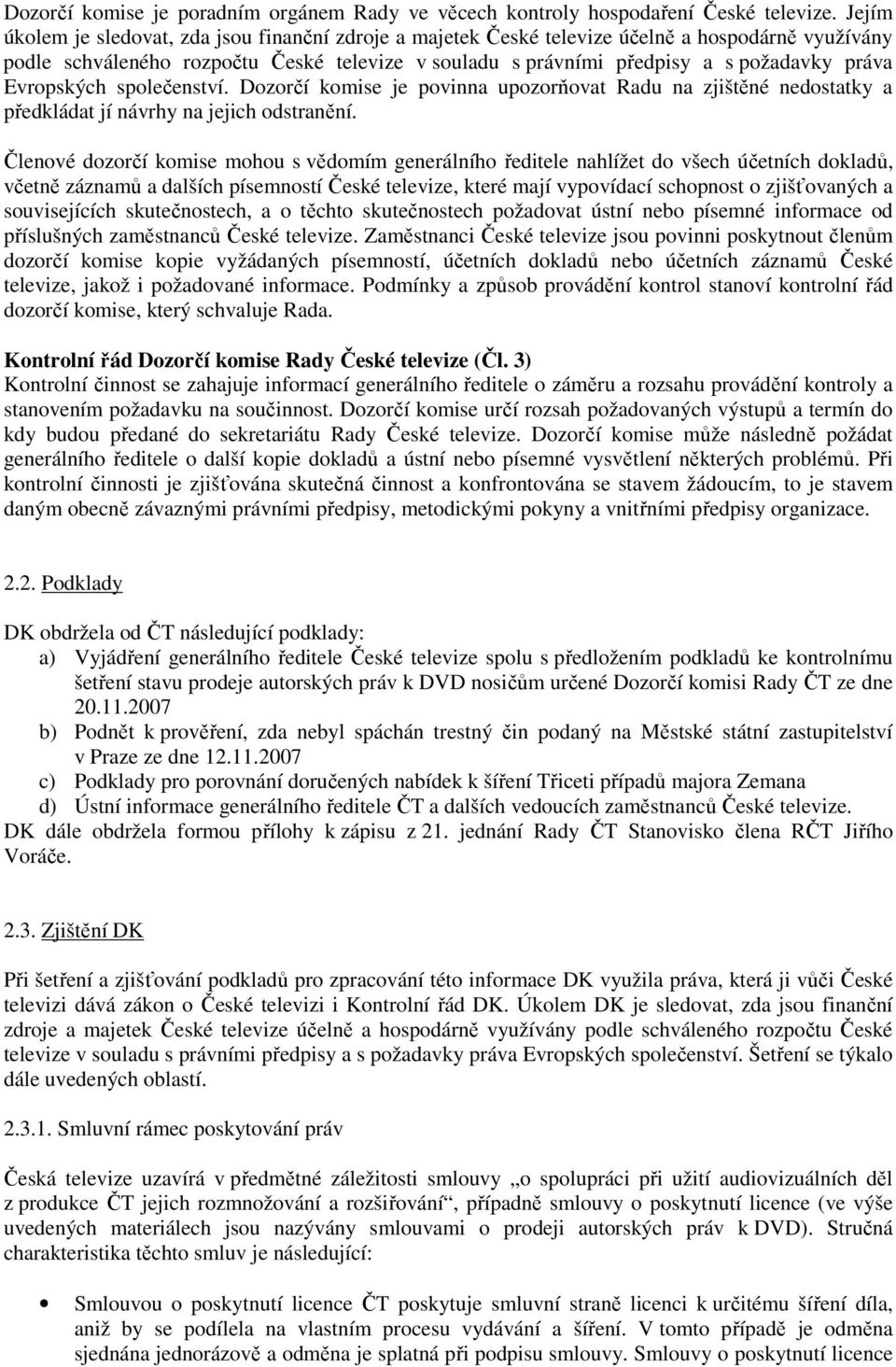 Evropských společenství. Dozorčí komise je povinna upozorňovat Radu na zjištěné nedostatky a předkládat jí návrhy na jejich odstranění.