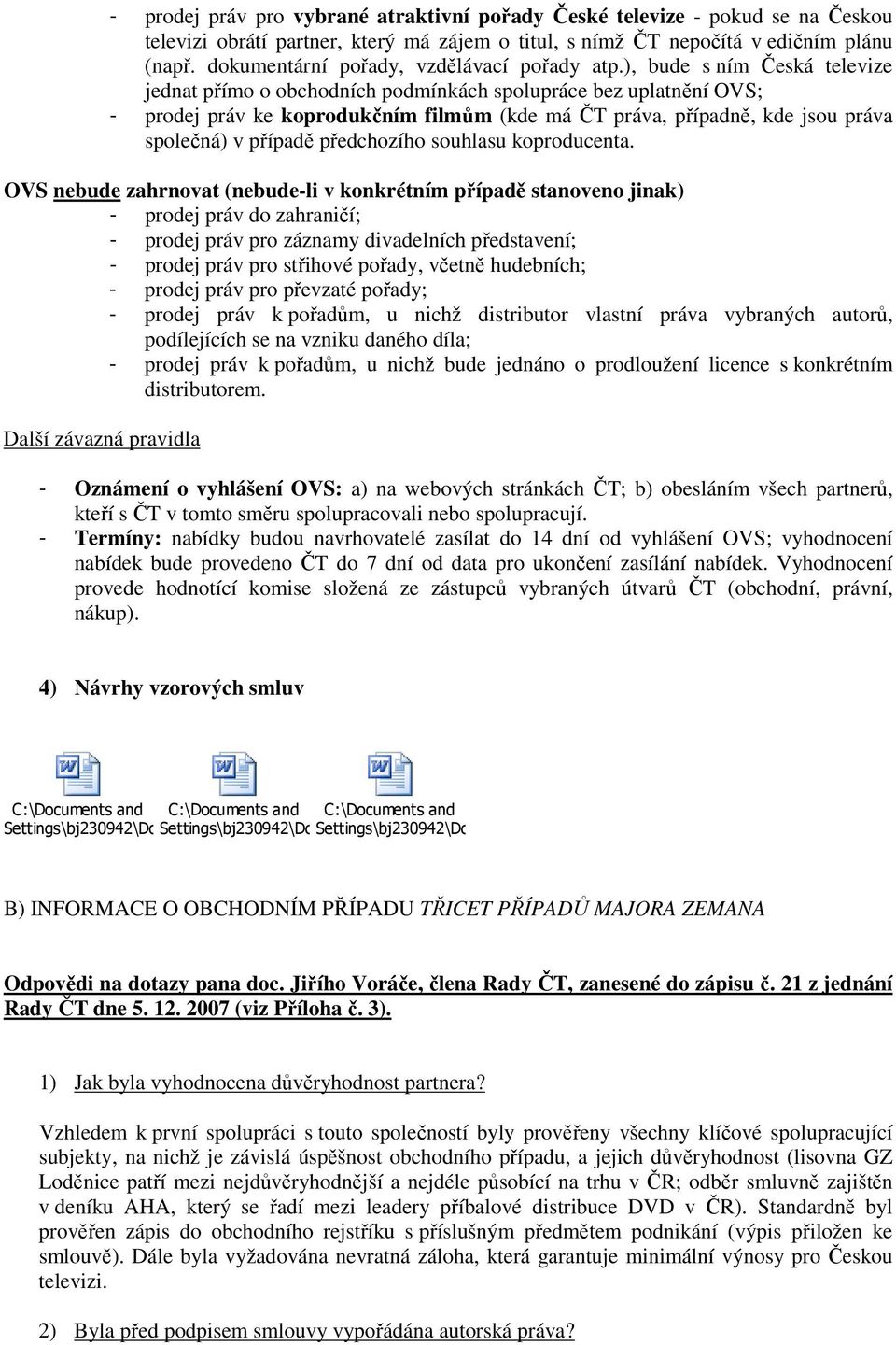 ), bude s ním Česká televize jednat přímo o obchodních podmínkách spolupráce bez uplatnění OVS; - prodej práv ke koprodukčním filmům (kde má ČT práva, případně, kde jsou práva společná) v případě