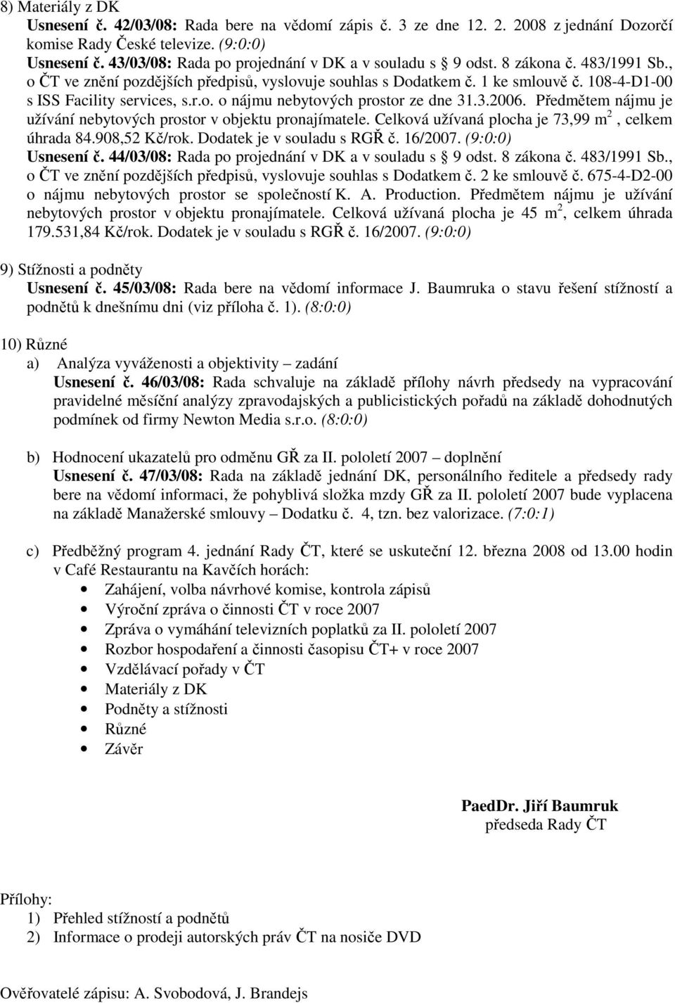 108-4-D1-00 s ISS Facility services, s.r.o. o nájmu nebytových prostor ze dne 31.3.2006. Předmětem nájmu je užívání nebytových prostor v objektu pronajímatele.