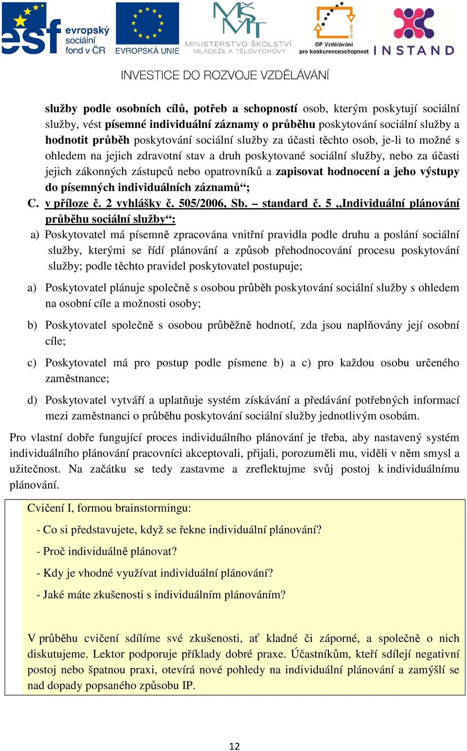 jeho výstupy do písemných individuálních záznamů ; C. v příloze č. 2 vyhlášky č. 505/2006, Sb. standard č.