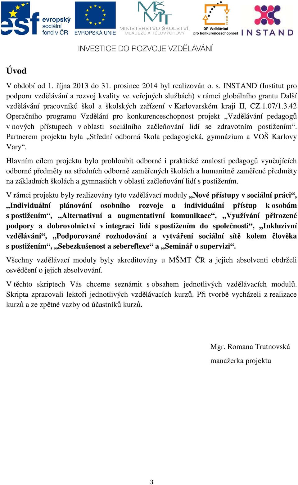 42 Operačního programu Vzdělání pro konkurenceschopnost projekt Vzdělávání pedagogů v nových přístupech v oblasti sociálního začleňování lidí se zdravotním postižením.