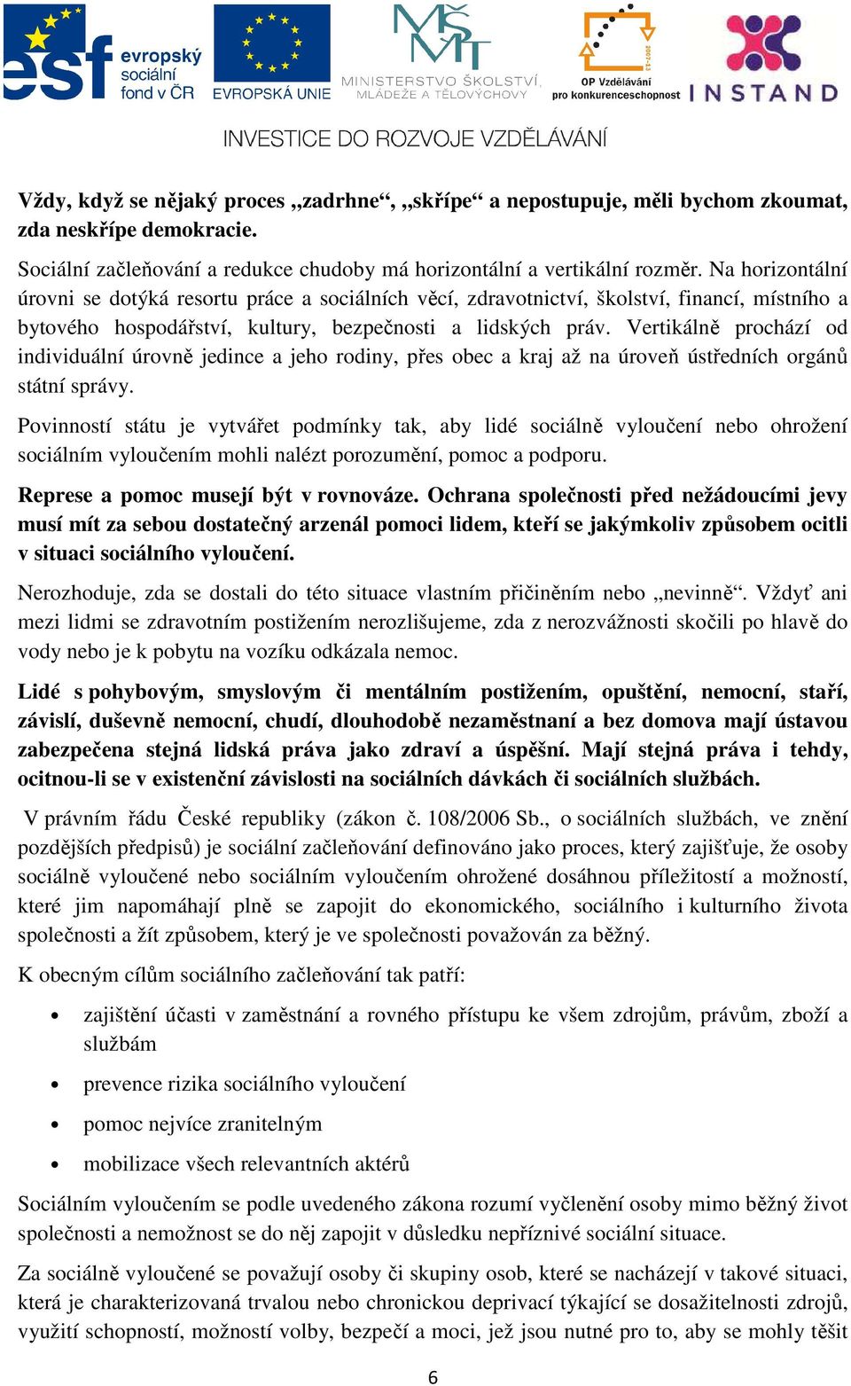 Vertikálně prochází od individuální úrovně jedince a jeho rodiny, přes obec a kraj až na úroveň ústředních orgánů státní správy.