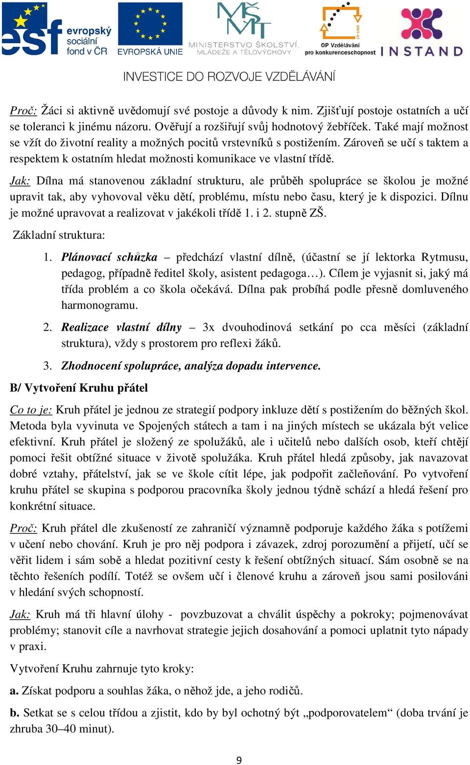 Jak: Dílna má stanovenou základní strukturu, ale průběh spolupráce se školou je možné upravit tak, aby vyhovoval věku dětí, problému, místu nebo času, který je k dispozici.