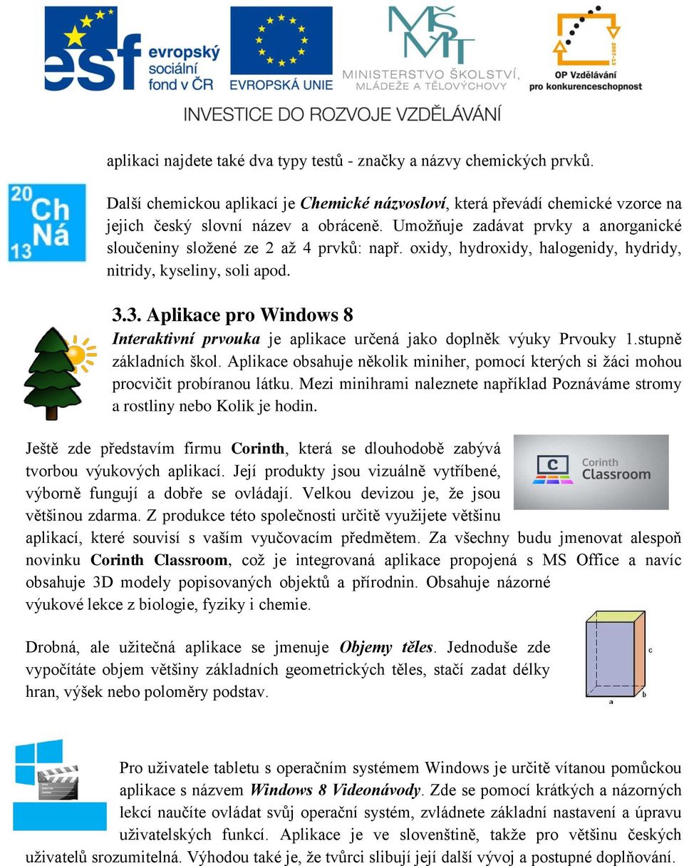 3. Aplikace pro Windows 8 Interaktivní prvouka je aplikace určená jako doplněk výuky Prvouky 1.stupně základních škol.