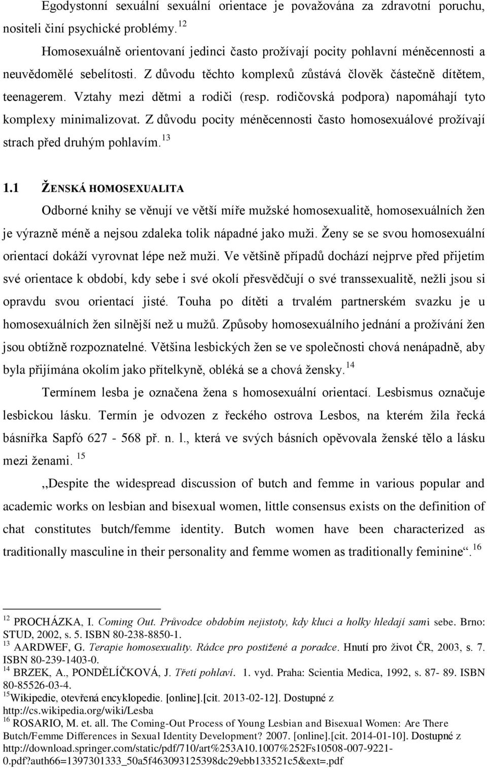 Vztahy mezi dětmi a rodiči (resp. rodičovská podpora) napomáhají tyto komplexy minimalizovat. Z důvodu pocity méněcennosti často homosexuálové prožívají strach před druhým pohlavím. 13 1.