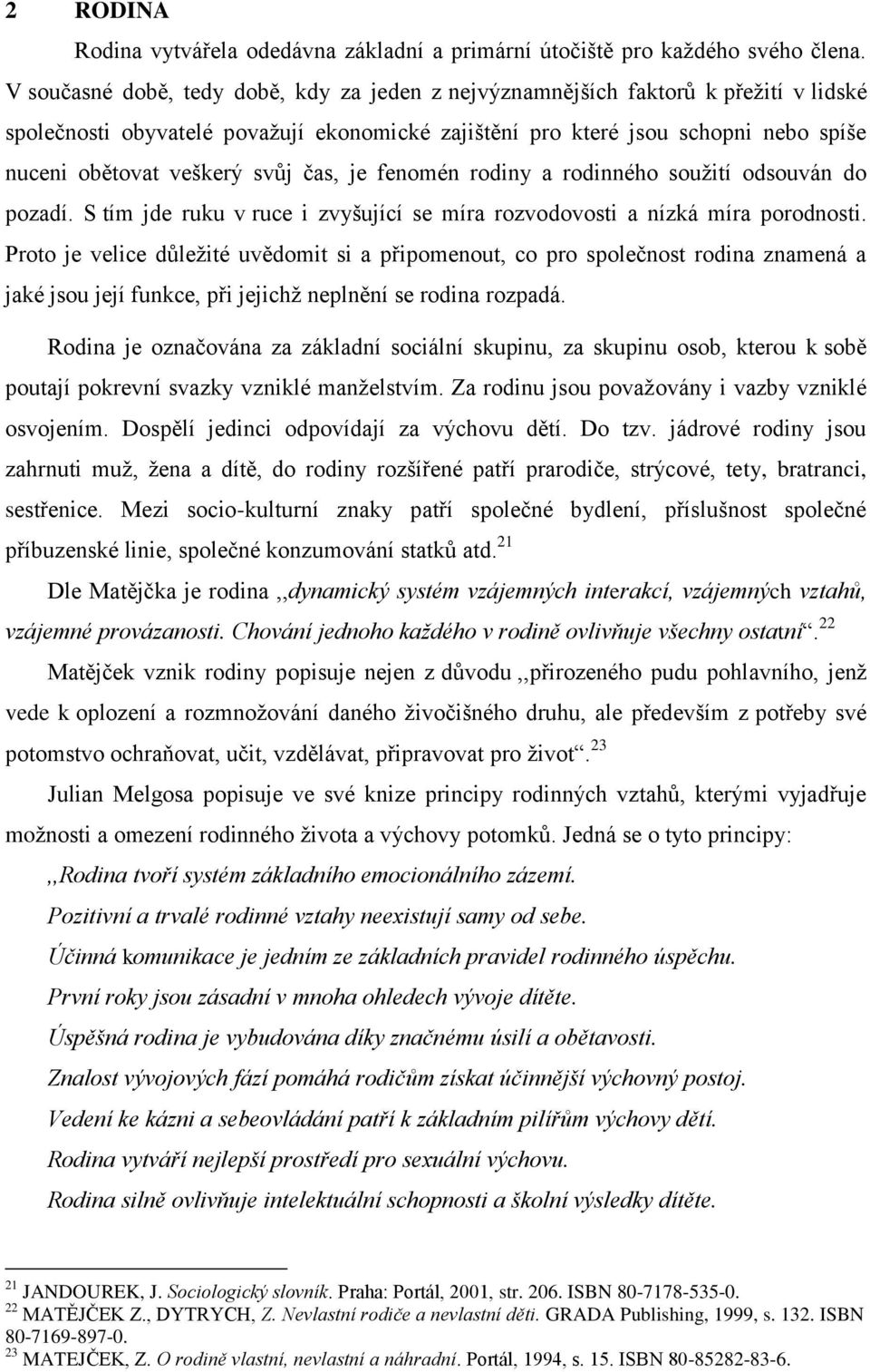 svůj čas, je fenomén rodiny a rodinného soužití odsouván do pozadí. S tím jde ruku v ruce i zvyšující se míra rozvodovosti a nízká míra porodnosti.