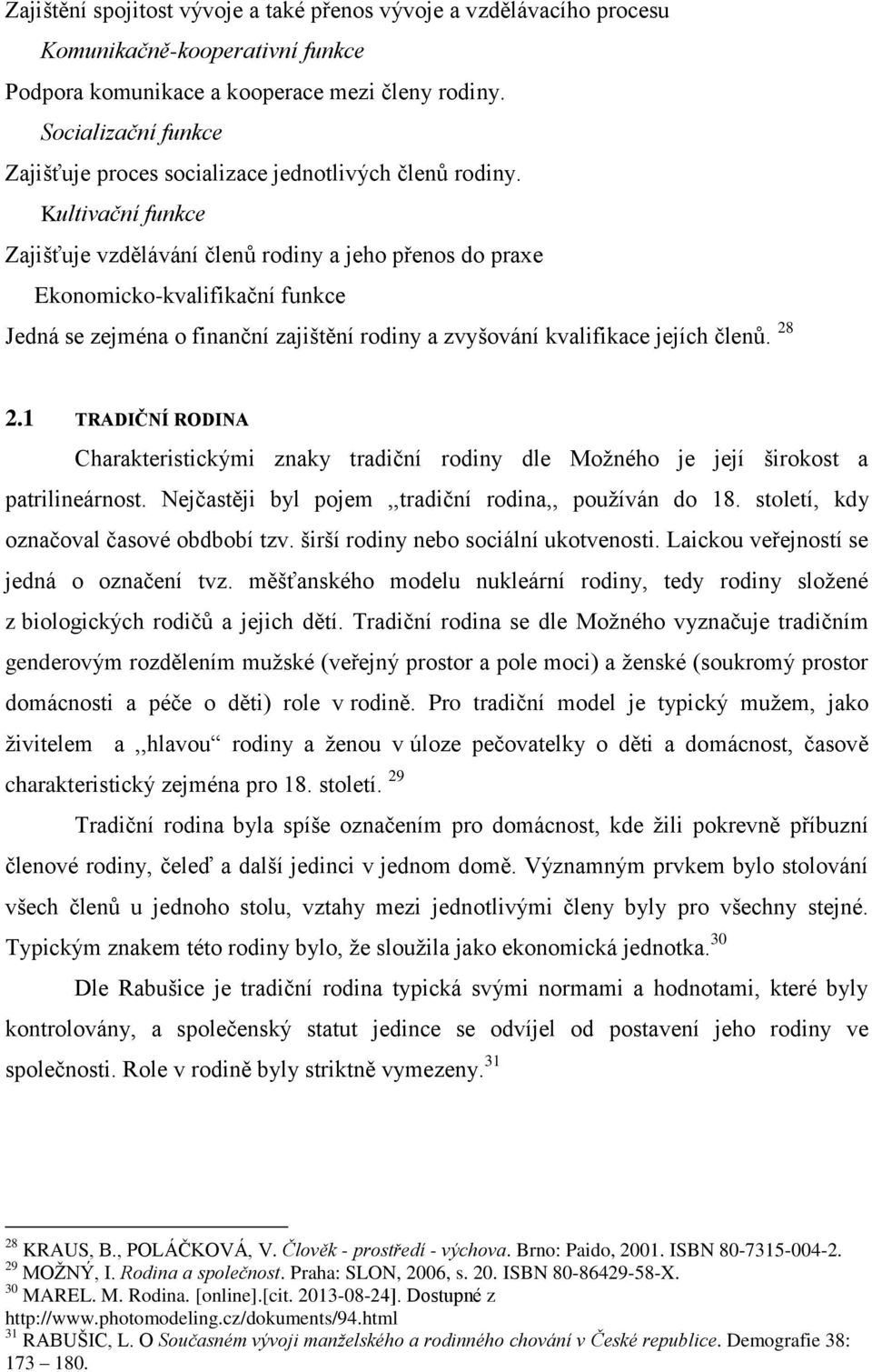 Kultivační funkce Zajišťuje vzdělávání členů rodiny a jeho přenos do praxe Ekonomicko-kvalifikační funkce Jedná se zejména o finanční zajištění rodiny a zvyšování kvalifikace jejích členů. 28 2.