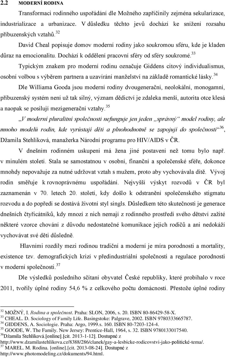 33 Typickým znakem pro moderní rodinu označuje Giddens citový individualismus, osobní volbou s výběrem partnera a uzavírání manželství na základě romantické lásky.