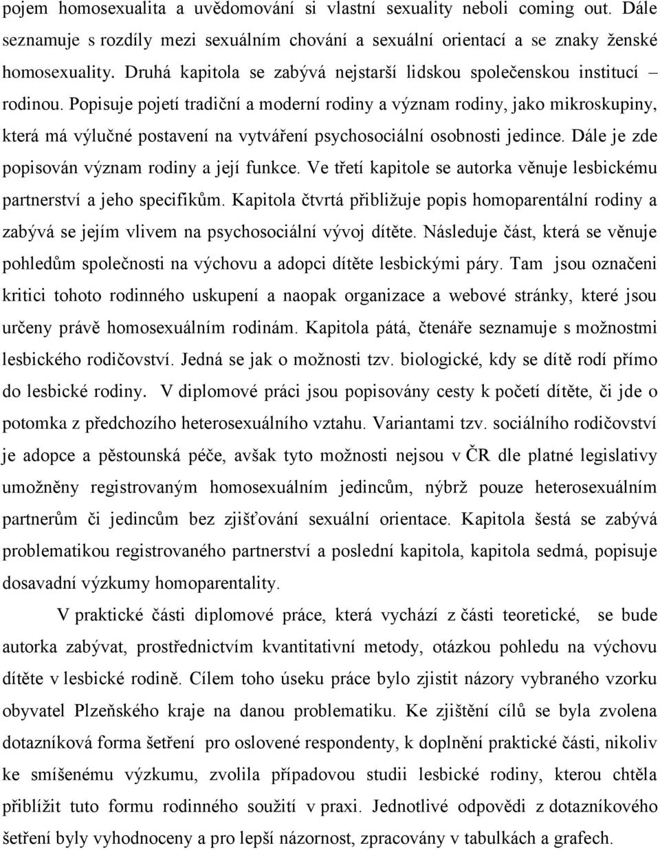 Popisuje pojetí tradiční a moderní rodiny a význam rodiny, jako mikroskupiny, která má výlučné postavení na vytváření psychosociální osobnosti jedince.