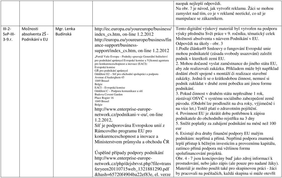 2012 http://europa.eu/youreurope/business/fin ance-support/businesssupport/index_cs.htm, on-line 1.2.2012,Portál Vaše Evropa Podniky spravuje Generální ředitelství pro podnikání aprůmysl Evropské