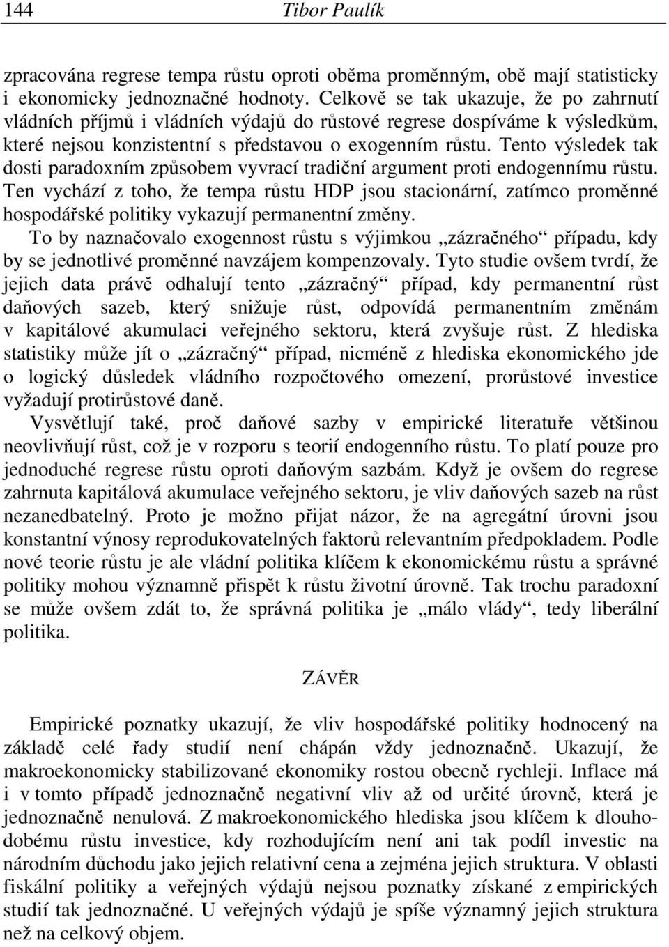 Tento výsledek tak dosti paradoxním způsobem vyvrací tradiční argument proti endogennímu růstu.