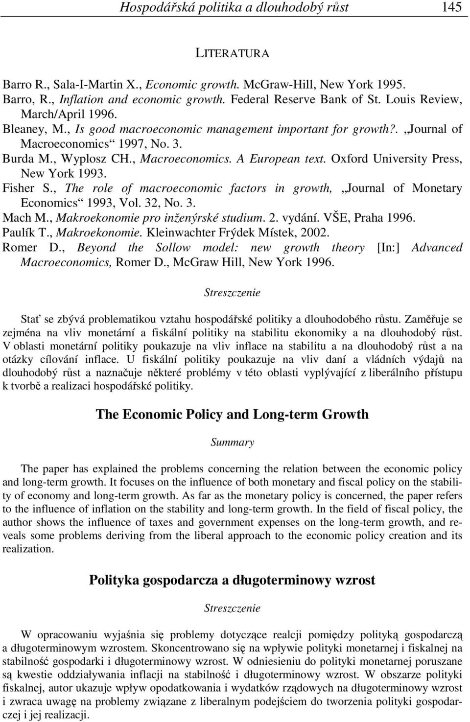 Oxford University Press, New York 1993. Fisher S., The role of macroeconomic factors in growth, Journal of Monetary Economics 1993, Vol. 32, No. 3. Mach M., Makroekonomie pro inženýrské studium. 2.