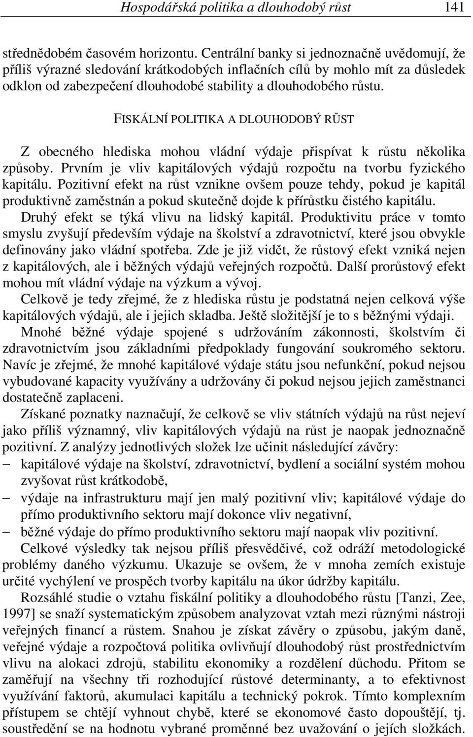 FISKÁLNÍ POLITIKA A DLOUHODOBÝ RŬST Z obecného hlediska mohou vládní výdaje přispívat k růstu několika způsoby. Prvním je vliv kapitálových výdajů rozpočtu na tvorbu fyzického kapitálu.