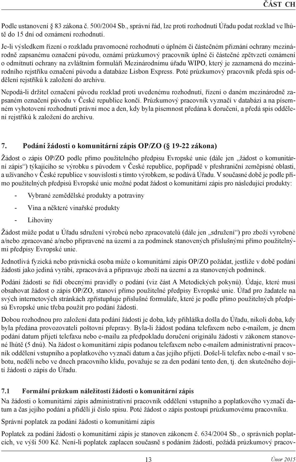 o odmítnutí ochrany na zvláštním formuláři Mezinárodnímu úřadu WIPO, který je zaznamená do mezinárodního rejstříku označení původu a databáze Lisbon Express.